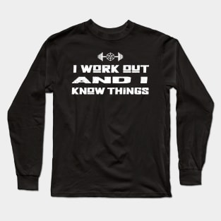 I WORK OUT AND I KNOW THINGS Long Sleeve T-Shirt